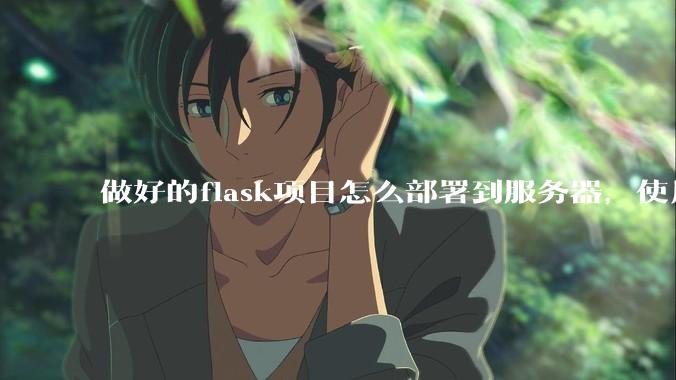 做好的flask项目怎么部署到服务器，使用公网ip可访问？