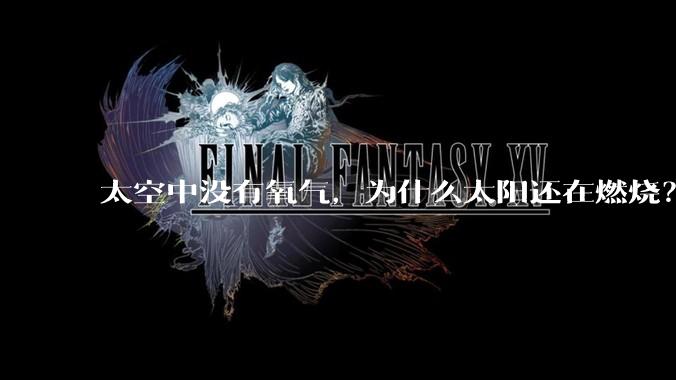 太空中没有氧气，为什么太阳还在燃烧？