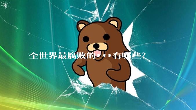全世界最腐败的***有哪些？