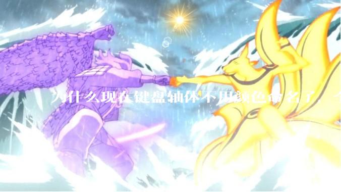 为什么现在键盘轴体不用颜色命名了，全是些莫名其妙的名字，看不懂到底是什么？