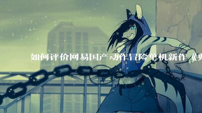 如何评价网易国产动作冒险单机新作《归唐》首支预告片？