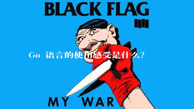 Go 语言的使用感受是什么？