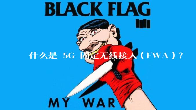 什么是 5G 固定无线接入（FWA）？