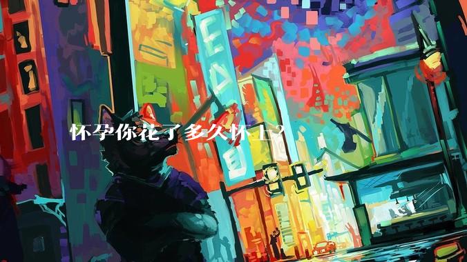怀孕你花了多久怀上？
