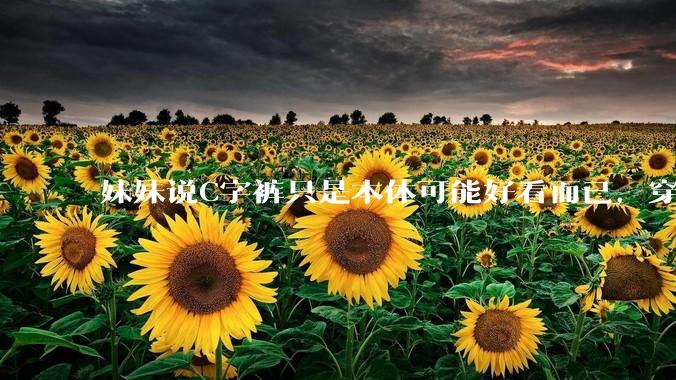 妹妹说C字裤只是本体可能好看而已，穿在身上其实非常丑，爱美的女孩根本不买，是这样的么？